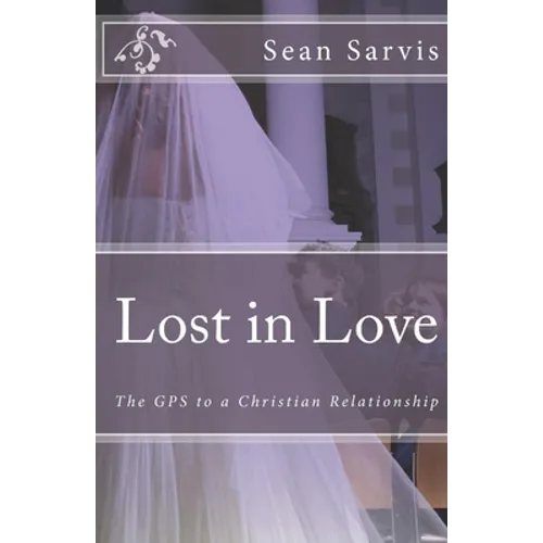 Lost in Love: The GPS to a Christian Relationship