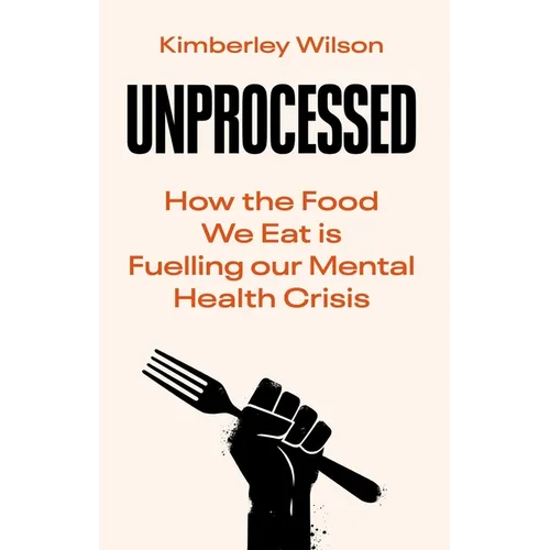 Unprocessed: How the Food We Eat Is Fuelling Our Mental Health Crisis
