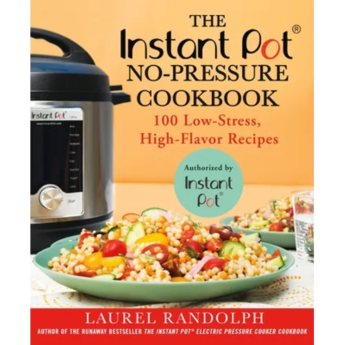 The Instant Pot (R) No-Pressure Cookbook: 100 Low-Stress, High-Flavor Recipes