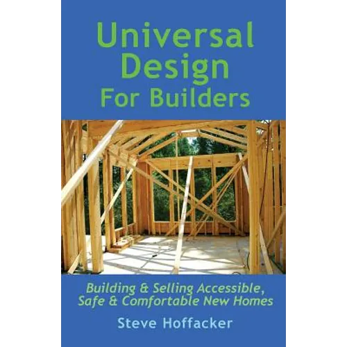Universal Design For Builders: Building & Selling Accessible. Safe & Comfortable New Homes