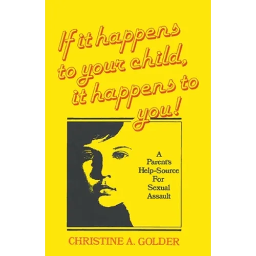 If it happens to your child, it happens to you!: A Parent's Help-source on Sexual Assault