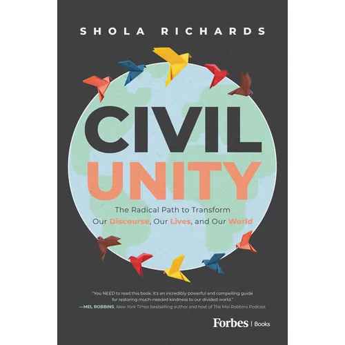 Civil Unity: The Radical Path to Transform Our Discourse, Our Lives, and Our World