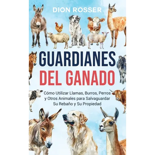 Guardianes del ganado: Cómo utilizar llamas, burros, perros y otros animales para salvaguardar su rebaño y su propiedad