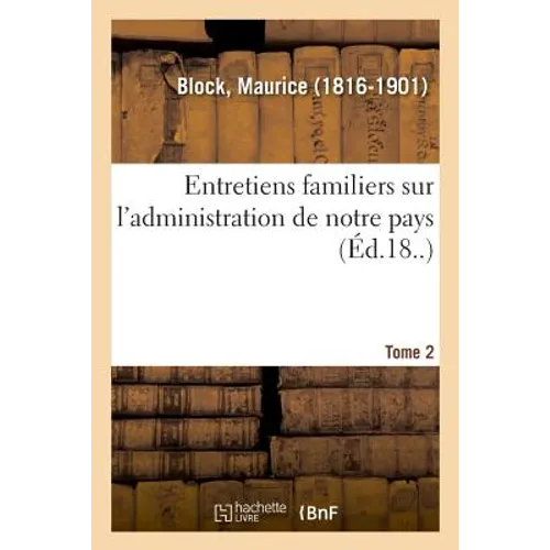 Entretiens Familiers Sur l'Administration de Notre Pays. Tome 2