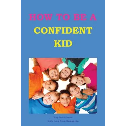 How to be a Confident Kid: A Kid's Self Help Book with a Difference