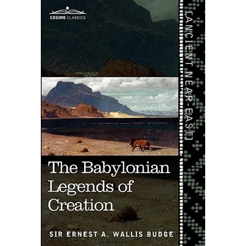 The Babylonian Legends of Creation: And the Fight Between Bel and the Dragon