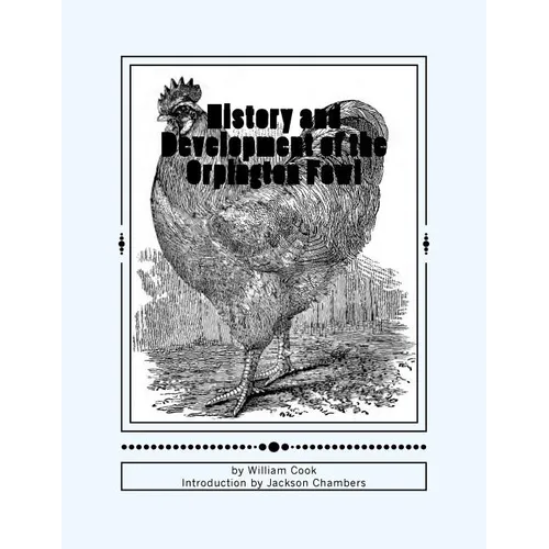 History and Development of the Orpington Fowl: Chicken Breeds Book 27