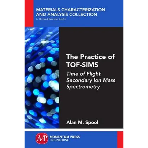 The Practice of TOF-SIMS: Time of Flight Secondary Ion Mass Spectrometry