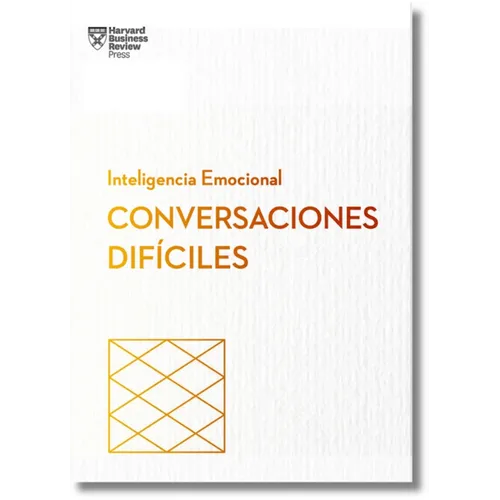 Conversaciones Difíciles. Serie Inteligencia Emocional HBR (Having Difficult Conversations Spanish Edition)