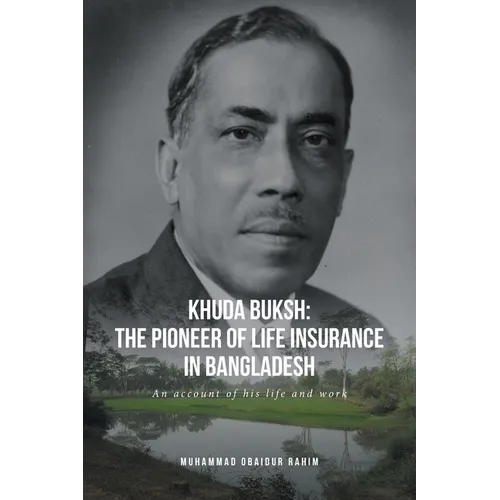 Khuda Buksh: The Pioneer of Life Insurance in Bangladesh: An account of his life and work