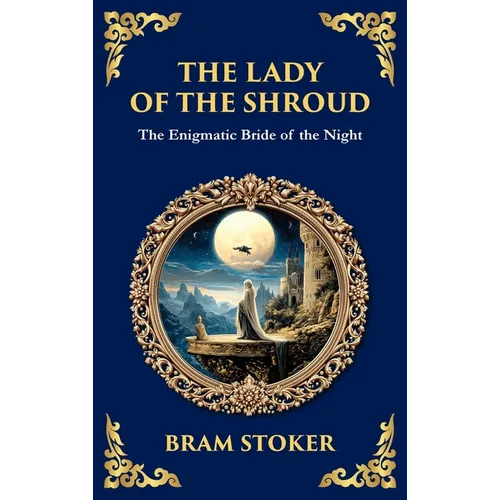 The Lady of the Shroud: A Gothic Romance of Mystery, Faith, and the Supernatural (Deluxe Hardbound Edition)