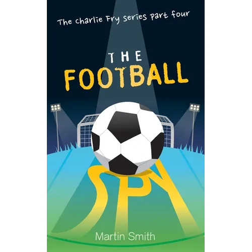 The Football Spy: (Football book for kids 7 to 13)