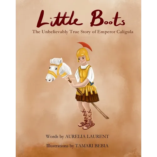 Little Boots: The Unbelievable True Story of Emperor Caligula
