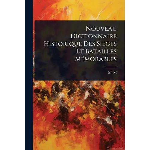 Nouveau Dictionnaire Historique Des SÃ¬eges Et Batailles MÃ(c)morables