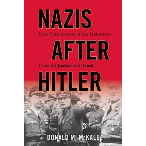 Nazis after Hitler: How Perpetrators of the Holocaust Cheated Justice and Truth