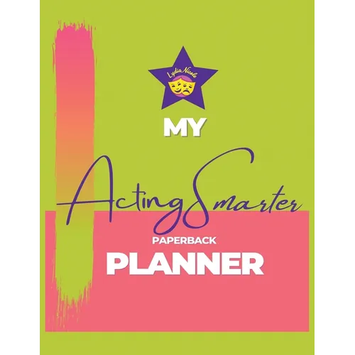 My Acting Smarter Planner: Success by Design: An Actor's Toolkit for Planning and Tracking Your Career