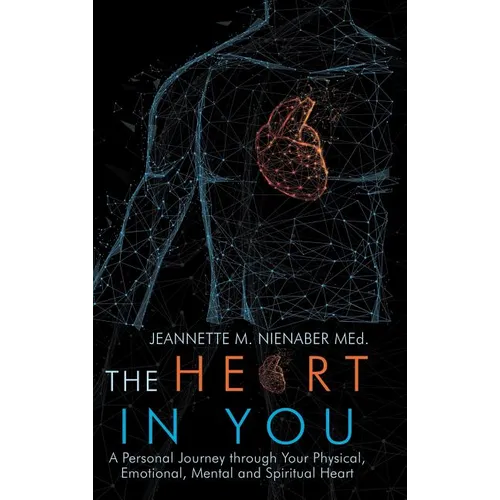 The Heart in You: A Personal Journey Through Your Physical, Emotional, Mental and Spiritual Heart