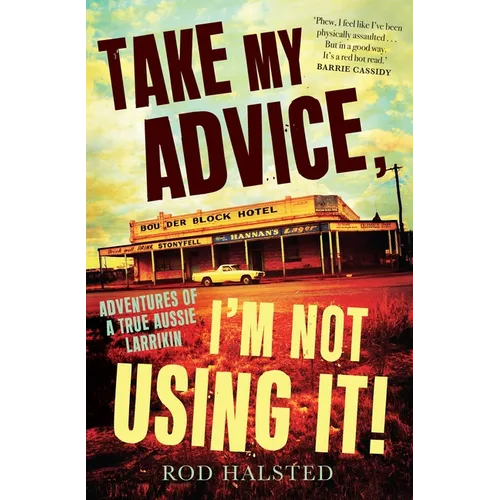 Take My Advice, I'm Not Using It: Adventures of a True Aussie Larrikin