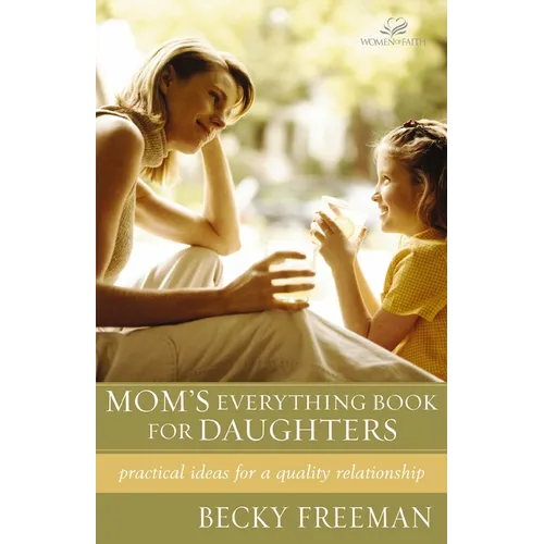 Mom's Everything Book for Daughters: Practical Ideas for a Quality Relationship
