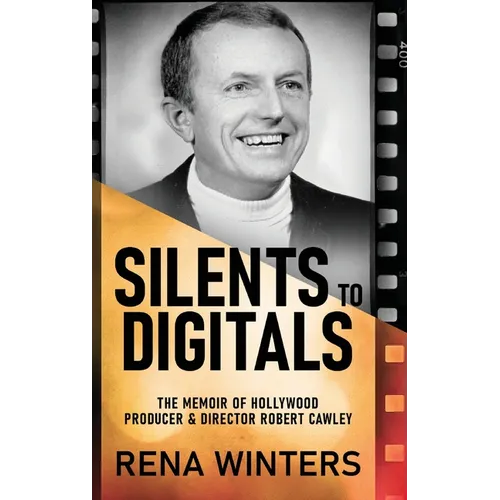 Silents To Digitals: The Memoir Of Hollywood Producer & Director Robert Cawley