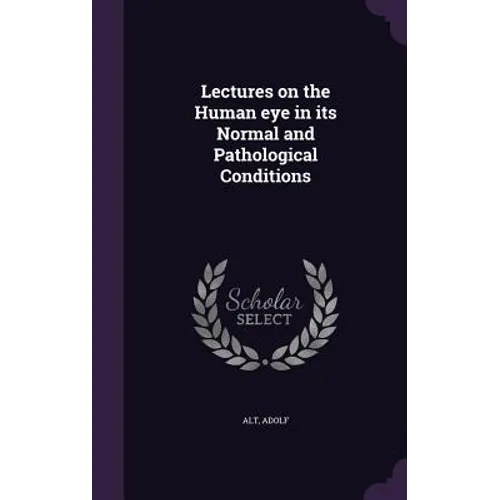 Lectures on the Human eye in its Normal and Pathological Conditions