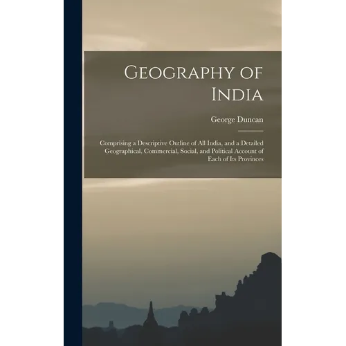 Geography of India: Comprising a Descriptive Outline of All India, and a Detailed Geographical, Commercial, Social, and Political Account