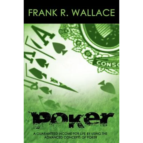 Poker: A Guaranteed Income for Life by Using the Advanced Concepts of Poker