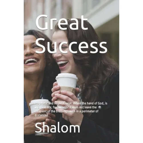 Great Success: Prophetic and inspirational: When the hand of God, is in a man life, for success? It does not leave the recipient of t
