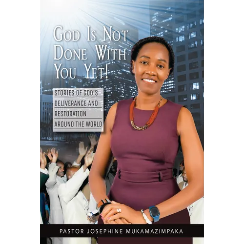God Is Not Done with You Yet!: Stories of God's Deliverance and Restoration Around the World