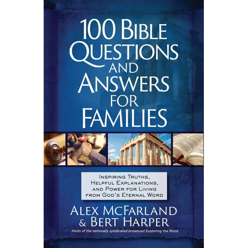 100 Bible Questions and Answers for Families: Inspiring Truths, Helpful Explanations, and Power for Living from God's Eternal Word
