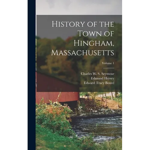 History of the Town of Hingham, Massachusetts; Volume 1