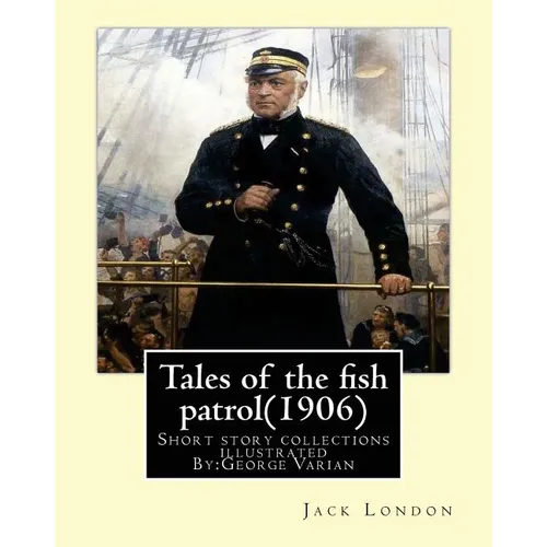 Tales of the fish patrol(1906) by: Jack London.illustrated By: George Varian: Short story collections ((Varian, George, 1865-1923)