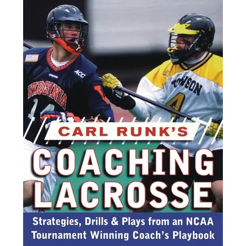 Carl Runk's Coaching Lacrosse: Strategies, Drills, & Plays from an NCAA Tournament Winning Coach's Playbook