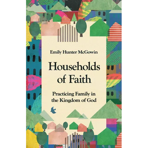 Households of Faith: Practicing Family in the Kingdom of God