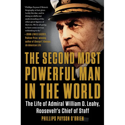 The Second Most Powerful Man in the World: The Life of Admiral William D. Leahy, Roosevelt's Chief of Staff