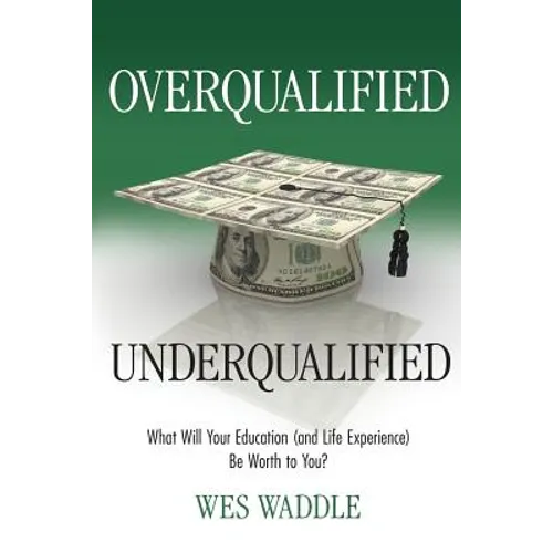 Overqualified/Underqualified: What Will Your Education (and Life Experience) Be Worth to You?