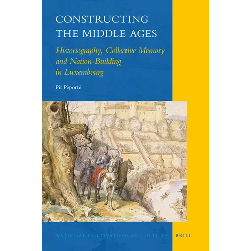 Constructing the Middle Ages: Historiography, Collective Memory and Nation-Building in Luxembourg