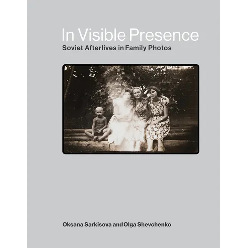 In Visible Presence: Soviet Afterlives in Family Photos