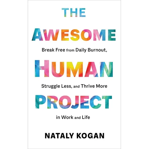 The Awesome Human Project: Break Free from Daily Burnout, Struggle Less, and Thrive More in Work and Life
