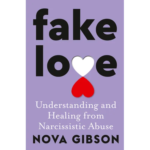 Fake Love: The Bestselling Practical Self-Help Book of 2023 by Australia's Life-Changing Go-To Expert in Understanding and Healing from Narcissistic A