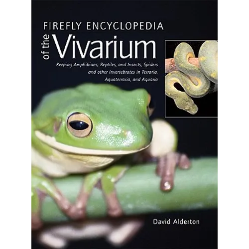 Firefly Encyclopedia of the Vivarium: Keeping Amphibians, Reptiles, and Insects, Spiders and Other Invertebrates in Terraria, Aquaterraria, and Aquari
