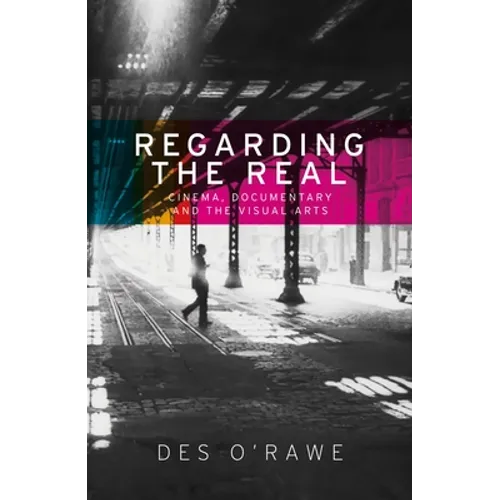 Regarding the Real: Cinema, Documentary, and the Visual Arts