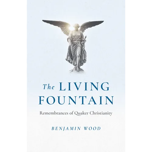 The Living Fountain: Remembrances of Quaker Christianity