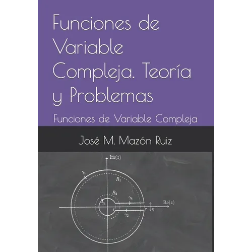 Funciones de Variable Compleja. Teoría y Problemas: Funciones de Variable Compleja