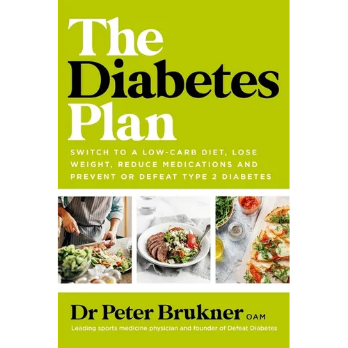 The Diabetes Plan: Switch to a Low-Carb Diet, Lose Weight, Reduce Medications and Prevent or Defeat Type 2 Diabetes