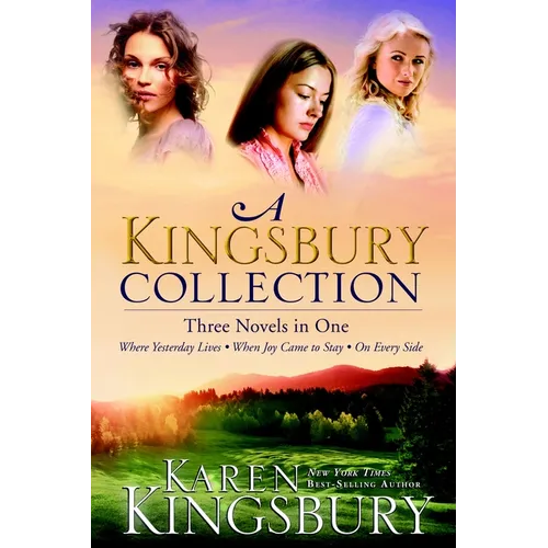 A Kingsbury Collection: Three Novels in One: Where Yesterday Lives, When Joy Came to Stay, on Every Side