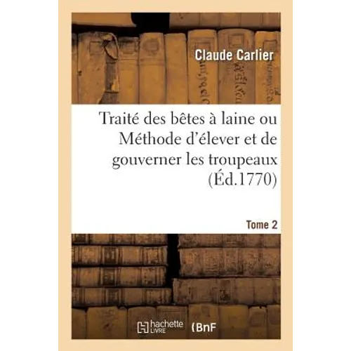 Traité Des Bêtes À Laine Ou Méthode d'Élever Et de Gouverner Les Troupeaux. Tome 2