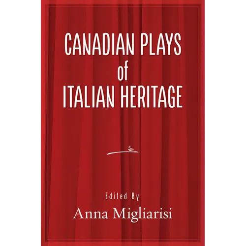 Canadian Plays of Italian Heritage: Volume 1 Volume 39