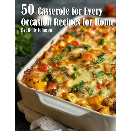50 Casseroles for Every Occasion Recipes for Home
