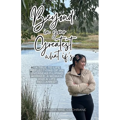 Beyond in your Greatest What if's: "A True to Life Reflections of an Overseas Filipino Worker, a Woman, and a Life Reclaimed"